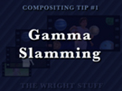 Comp Tip#1 - Gamma Slamming
